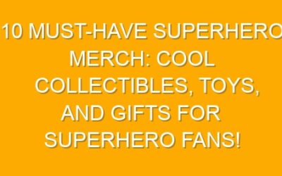 10 Must-Have Superhero Merch: Cool Collectibles, Toys, and Gifts for Superhero Fans!