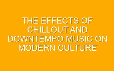 The Effects of Chillout and Downtempo Music on Modern Culture