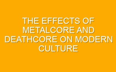 The Effects of Metalcore and Deathcore on Modern Culture