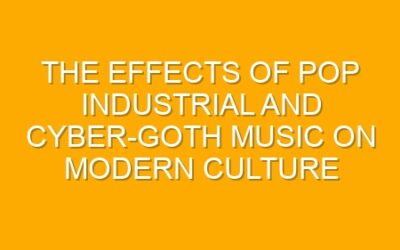 The Effects of Pop Industrial and Cyber-Goth Music on Modern Culture