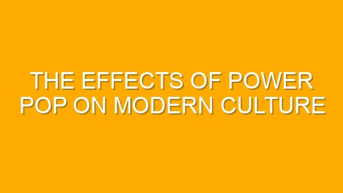 The Effects of Power Pop on Modern Culture