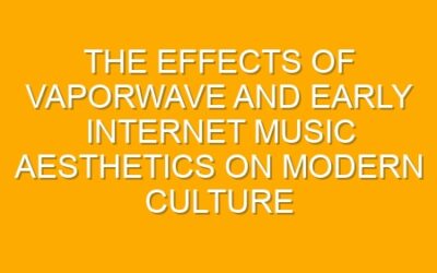 The Effects of Vaporwave and Early Internet Music Aesthetics on Modern Culture