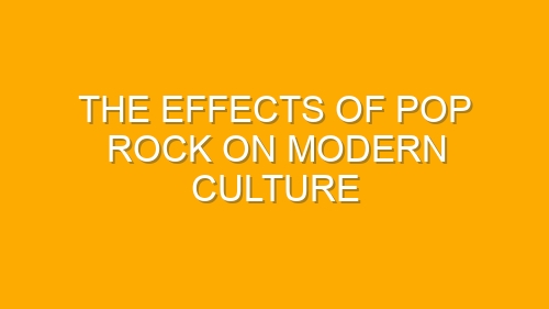 The Effects of Pop Rock on Modern Culture