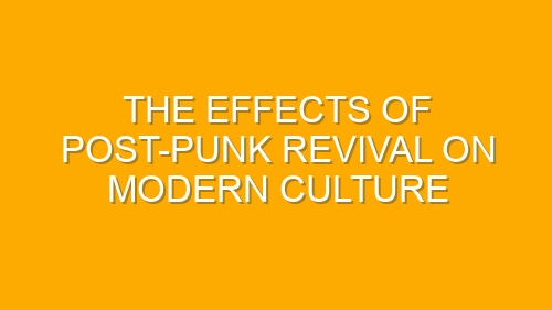 The Effects of Post-Punk Revival on Modern Culture