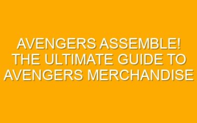 Avengers Assemble! The Ultimate Guide to Avengers Merchandise