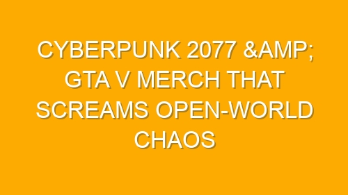 Cyberpunk 2077 & GTA V Merch That Screams Open-World Chaos