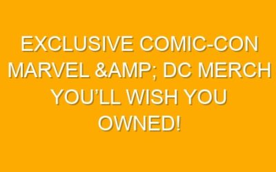 Exclusive Comic-Con Marvel & DC Merch You’ll Wish You Owned!
