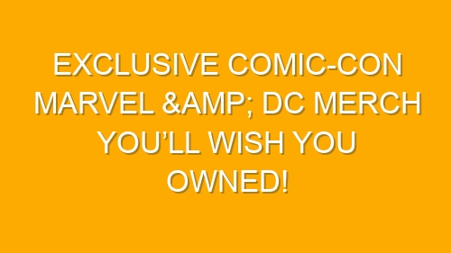 Exclusive Comic-Con Marvel & DC Merch You’ll Wish You Owned!