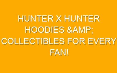 Hunter x Hunter Hoodies & Collectibles for Every Fan!