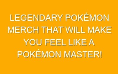 Legendary Pokémon Merch That Will Make You Feel Like a Pokémon Master!