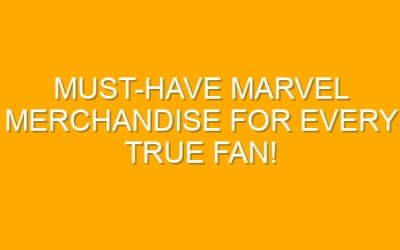 Must-Have Marvel Merchandise for Every True Fan!