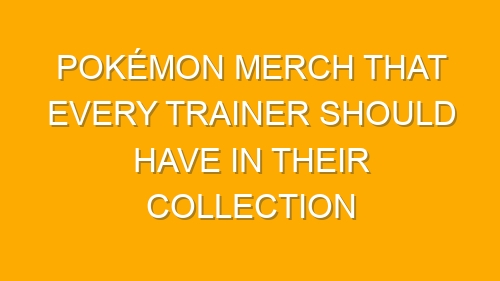 Pokémon Merch That Every Trainer Should Have in Their Collection
