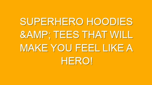 Superhero Hoodies & Tees That Will Make You Feel Like a Hero!