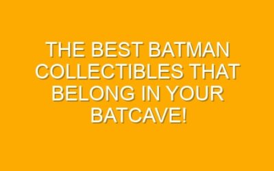The Best Batman Collectibles That Belong in Your Batcave!