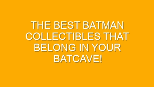 The Best Batman Collectibles That Belong in Your Batcave!